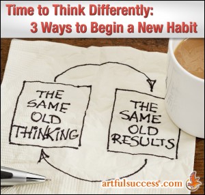 Time to Think Differently: 3 Ways to Begin a New Habit