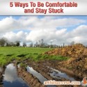 5 Ways to Be Comfortable & Stay Stuck
