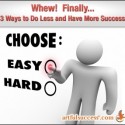 Whew! Finally… 3 Ways to Do Less & Have More Success
